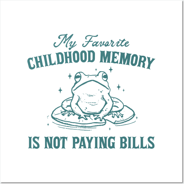 My Favorite Childhood Memory is Not Having to Pay Bills, Funny Meme Shirt, Ironic Wall Art by CamavIngora